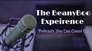The BeanyBoo Experience: Podcasts You Can Count On - Ep. 3