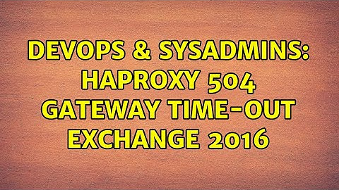 DevOps & SysAdmins: HAProxy 504 Gateway Time-out Exchange 2016