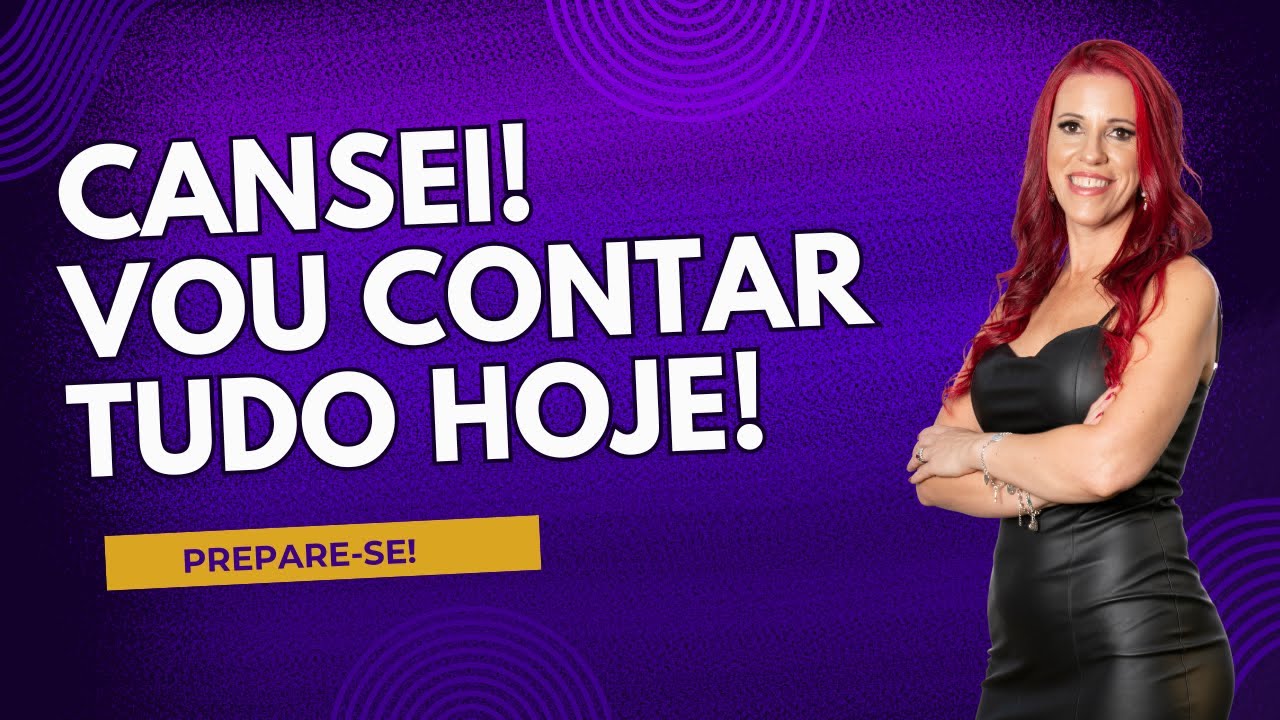 Cansei. Hoje vou contar tudo. Prepare-se!