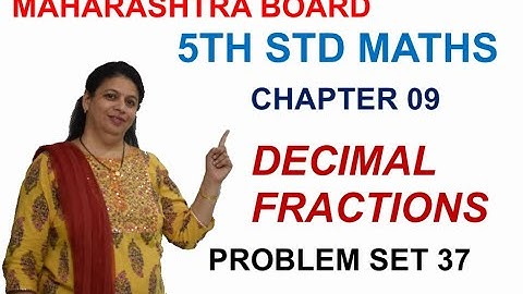 STD 5 MAHARASHTRA STATE BOARD CHAPTER 9 DECIMAL FRACTIONS (PROBLEM SET 37) BY SWATI DESHPANDE