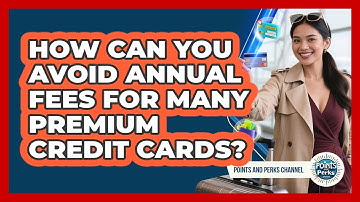 How Can You Avoid Annual Fees For Many Premium Credit Cards? - Points and Perks Channel