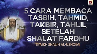 Lima Cara Membaca Tasbih, Tahmid, Takbir, Tahlil Setelah Shalat Fardhu - Syaikh Shalih al-Ushoimi