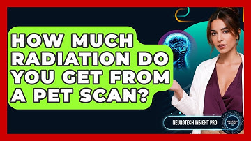 How Much Radiation Do You Get From A PET Scan? - Neurotech Insight Pro