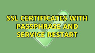SSL certificates with passphrase and service restart (2 Solutions!!)