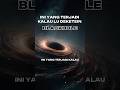 Berani ga masuk ke dalam BLACKHOLE? #space #blackhole #galaxy