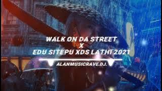 WALK ON DA STREET x EDU SITEPU XDS LATHI 2021 | AlanMusicRAVE.Dj
