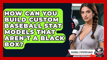 How Can You Build Custom Baseball Stat Models That Aren