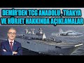 DEMİR’DEN TCG ANADOLU , TRAKYA VE HÜRJET HAKKINDA ÖZEL AÇIKLAMALAR