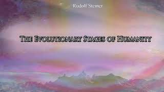 The Evolutionary Stages of Humanity by Rudolf Steiner
