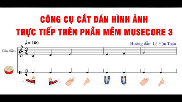 CÔNG CỤ CẮT DÁN HÌNH ẢNH TRỰC TIẾP TRÊN PHẦN MỀM MUSESCORE 3 | Toàn Lê Music