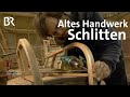 Traditionelle Schlitten-Manufaktur: Handwerkskunst Holz | Zwischen Spessart und Karwendel | BR