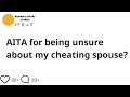 AITA for being unsure about my cheating spouse?