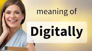 Digitally — definition of DIGITALLY