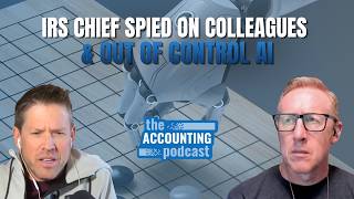 498. IRS Chief Spied on Colleagues & Out of Control AI | The Accounting Podcast