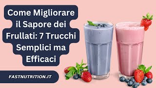 Come Migliorare il Sapore dei Frullati 7 Trucchi Semplici ma Efficaci