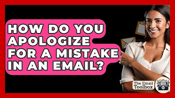 How Do You Apologize For A Mistake In An Email? - TheEmailToolbox.com
