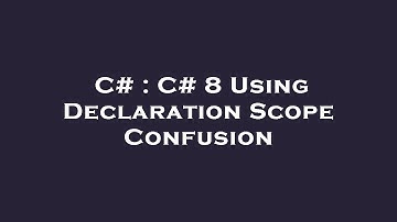 C# : C# 8 Using Declaration Scope Confusion