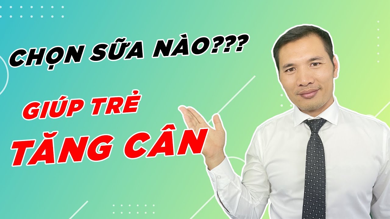 Sữa Tăng Cân Cho Trẻ - Bí kíp chọn sữa tăng cân cho bé dưới 1 tuổi - bé tăng cân vù vù - New