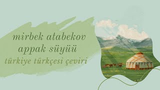 Mirbek Atabekov - Appak Süyüü Türkçe Çeviri Мирбек Атабеков - Аппак Сүйүү