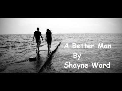 A Better Man Song Lyrics Shayne Ward Youtube