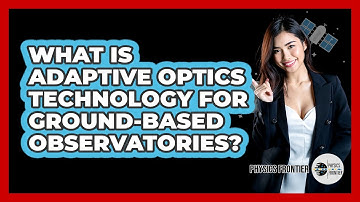 What Is Adaptive Optics Technology For Ground-based Observatories? - Physics Frontier