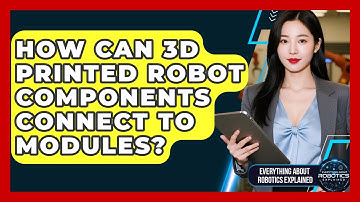 How Can 3D Printed Robot Components Connect To Modules? - Everything About Robotics Explained