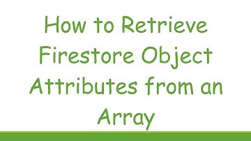 How to Retrieve Firestore Object Attributes from an Array