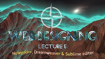 Lecture 5 - Overview of New Web Designing Tools - Notepad++ - Dreamweaver - W Tech World