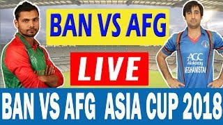 Asia Cup 2018 || Bangladesh vs Afghanistan Today Live Streaming Cricket Match ban vs afg