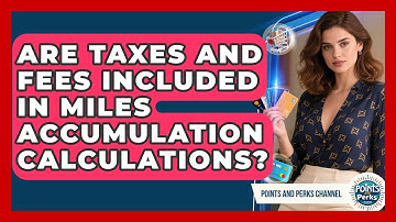 Are Taxes and Fees Included in Miles Accumulation Calculations? | Points and Perks Channel News