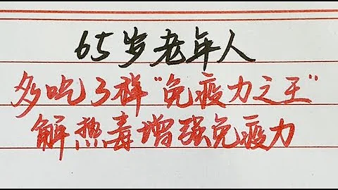 建議65歲中老年人：多吃3樣「免疫力之王」食物，解熱毒，增強抵抗力【硬筆哥/書法/手寫/中國書法/硬筆書法/鋼筆寫字】 - 天天要聞
