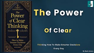 The power Of Clear Thinking How to Make Smarter Decisions Every Day (Audiobook)