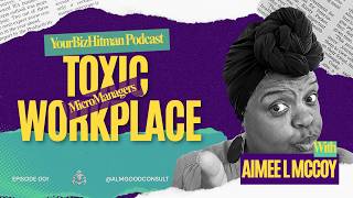 YourBizHitman Podcast: Toxic Work Environment Explored: Micro Managers