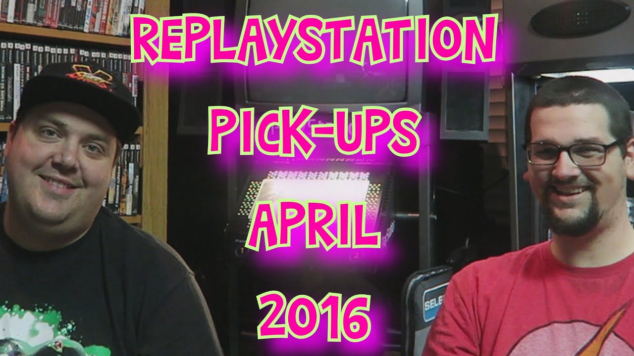 Replaystation Video Game Pick-ups April 2016!