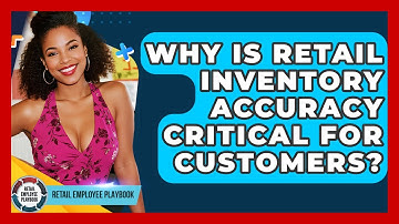 Why Is Retail Inventory Accuracy Critical For Customers? - Retail Employee Playbook