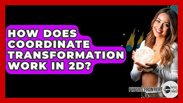 How Does Coordinate Transformation Work In 2D? - Physics Frontier