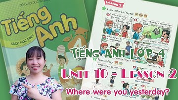 Tiếng Anh lớp 4 - Unit 10 - Where were you yesterday? - Lesson 2