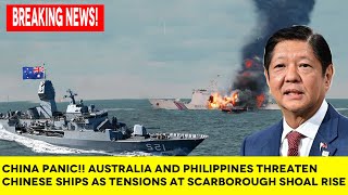 China Panic!! Australia And Philippines Threaten Chinese Ships As Tensions At Scarborough Shoal Rise