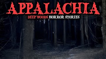 9 Most Disturbing TRUE Appalachia Deep Woods Horror Stories | Fear Files