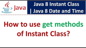 How to use get methods of Instant Class? | Java 8 Date and Time