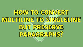How to convert multiline to singleline but preserve paragraphs? (3 Solutions!!)