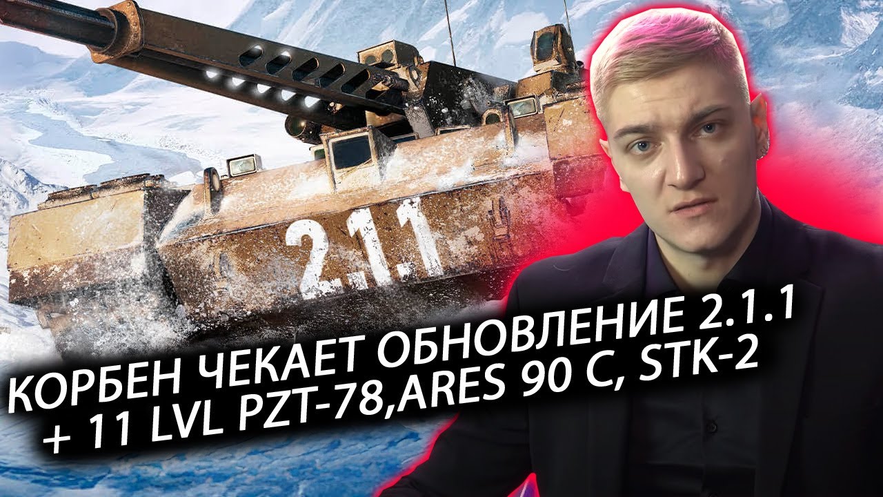 КОРБЕН ЧЕКАЕТ ОБНОВЛЕНИЕ 2.1.1 И ТРИ НОВЫХ ТАНКА 11 УРОВНЯ - PZT-78, ARES 90 C, STK-2