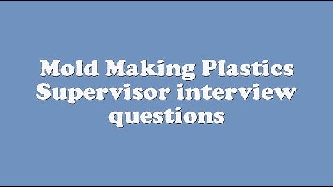 Mold Making Plastics Supervisor interview questions