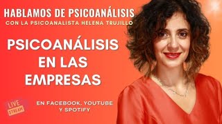 PSICOANÁLISIS EN LAS EMPRESAS. HABLAMOS DE PSICOANÁLISIS CON HELENA TRUJILLO.