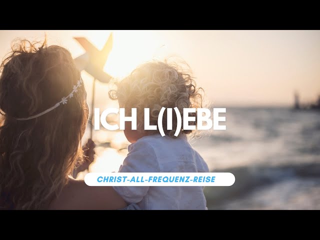 ICH L(I)EBE - in Liebe für mich selbst - Christ-all-Frequenz-Reise