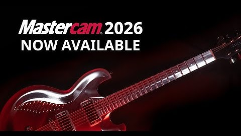 Mastercam 2026 - Now Available