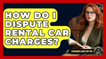 How Do I Dispute Rental Car Charges? - Consumer Laws For You