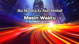 DJ Mesin Waktu || ( Aipal project REMIX )