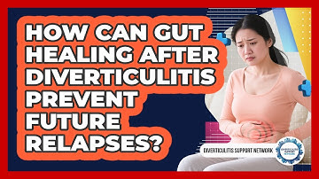 How Can Gut Healing After Diverticulitis Prevent Future Relapses? - Diverticulitis Support Network