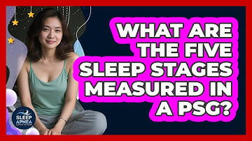 What Are The Five Sleep Stages Measured In A PSG? - Sleep Apnea Support Network